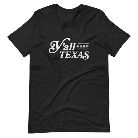 Y’all Need Texas Unisex T-Shirt